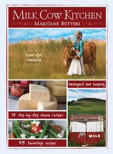 Milk Cow Kitchen (Pb): Cowgirl Romance, Backyard Cow Keeping, Farmstyle Meals and Cheese Recipes from Maryjane Butters di Mary Jane Butters edito da GIBBS SMITH PUB
