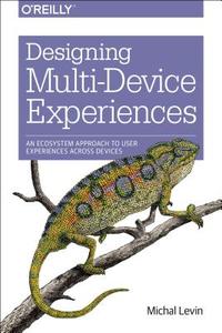 Designing Multi-Device Experiences di Michal Levin edito da O'Reilly UK Ltd.