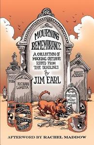 Mourning Remembrance: A Collection of Mocking Obituaries Ripped from the Deadlines di Jim Earl edito da Createspace