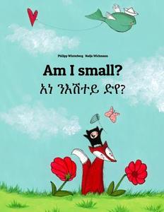 Am I Small? 'Ana Ne'esataye Deya?: Bilingual Children's Book English-Tigrinya (Dual Language/Bilingual Edition) di Philipp Winterberg edito da Createspace