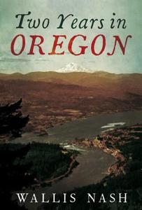 Two Years in Oregon di Wallis Nash edito da AMER THROUGH TIME