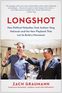 Longshot: How Political Nobodies Took Andrew Yang National--And the New Playbook That Let Us Build a Movement di Zach Graumann edito da BENBELLA BOOKS
