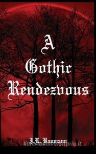 A Gothic Rendezvous di J. L. Baumann edito da Post Mortem Publications, Inc.