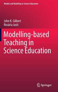 Modelling-based Teaching in Science Education di John K. Gilbert, Rosária Justi edito da Springer International Publishing
