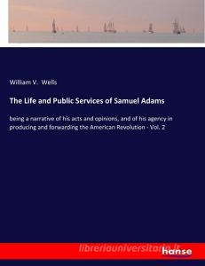 The Life and Public Services of Samuel Adams di William V. Wells edito da hansebooks