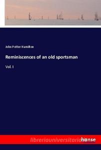 Reminiscences of an old sportsman di John Potter Hamilton edito da hansebooks