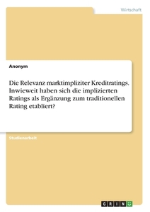 Die Relevanz marktimpliziter Kreditratings. Inwieweit haben sich die implizierten Ratings als Ergänzung zum traditionell di Anonym edito da GRIN Verlag