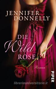 Die Wildrose di Jennifer Donnelly edito da Piper Verlag GmbH