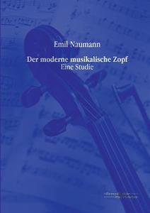 Der moderne musikalische Zopf di Emil Naumann edito da Europäischer Musikverlag