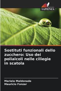 Sostituti funzionali dello zucchero: Uso dei polialcoli nelle ciliegie in scatola di Mariela Maldonado, Mauricio Fonzar edito da Edizioni Sapienza