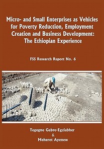 Micro-and Small Enterprises as Vehicles for Poverty Reduction, Employment Creation and Business Development. The Ethiopi di Tegegne Gebre-Egziabher, Meheret Ayenew edito da Forum for Social Studies