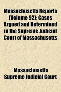 Massachusetts Reports Volume 92 ; Cases di Massachusetts Court edito da General Books