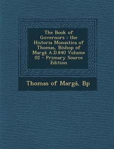 The Book of Governors: The Historia Monastica of Thomas, Bishop of Marga A.D.840 Volume 02 edito da Nabu Press