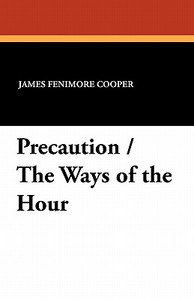 Precaution / The Ways of the Hour di James Fenimore Cooper edito da Wildside Press