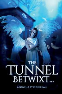 The Tunnel Betwixt...: A Novella di Ingrid Hall edito da Createspace