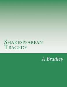 Shakespearean Tragedy di A. C. Bradley edito da Createspace