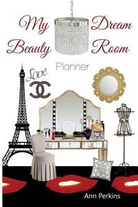 My Dream Beauty Room Planner: Your Space. Your Dreams. Your Creativity. di Ann Perkins edito da Createspace