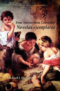 Four Stories from Cervantes' Novelas Ejemplares di Miguel De Cervantes Saavedra edito da European Masterpieces