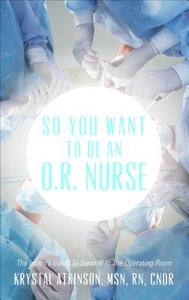 So You Want To Be An O.r. Nurse di Krystal Atkinson Msn Rn Cnor edito da Tate Publishing & Enterprises