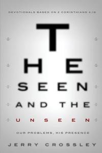 The Seen and the Unseen: Devotionals Based on 2 Corinthians 4:18 di Jerry Crossley edito da HEALTHQUARTERS MINISTRIES