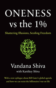 Oneness vs. the 1%: Shattering Illusions, Seeding Freedom di Vandana Shiva, Kartikey Shiva edito da CHELSEA GREEN PUB