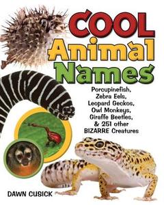 Cool Animal Names: Porcupine Fish, Zebra Eels, Leopard Geckos, Owl Monkeys, Giraffe Beetles, & 251 Other Bizarre Creatur di Dawn Cusick edito da IMAGINE PUB INC