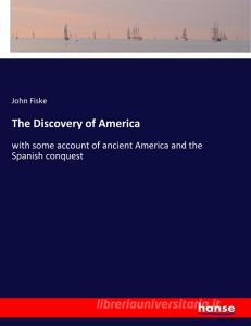 The Discovery of America di John Fiske edito da hansebooks