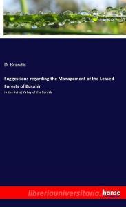 Suggestions regarding the Management of the Leased Forests of Busahir di D. Brandis edito da hansebooks
