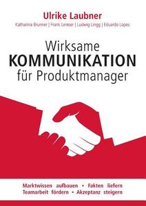 Wirksame Kommunikation für Produktmanager di Ulrike Laubner, Katharina Brunner, Ludwig Lingg, Frank Lemser, Eduardo Lopes edito da Books on Demand