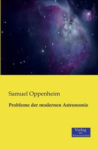 Probleme der modernen Astronomie di Samuel Oppenheim edito da Verlag der Wissenschaften