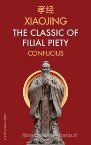 Xiaojing The Classic of Filial Piety: Chinese-English Edition di Confucius edito da LIGHTNING SOURCE INC
