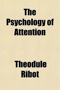 The Psychology Of Attention di Theodule Ribot edito da General Books Llc