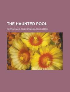 The Haunted Pool di George Sand edito da Rarebooksclub.com