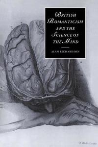 British Romanticism and the Science of the Mind di Alan Richardson, Richardson Alan edito da Cambridge University Press