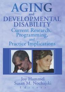 Aging And Developmental Disability di Joy Hammel, Susan M. Nochajski edito da Taylor & Francis Inc