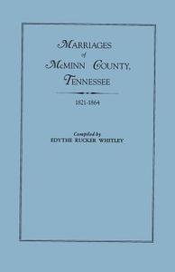 Marriages of McMinn County, Tennessee, 1821-1864 di Edythe Johns Rucker Whitley edito da Clearfield