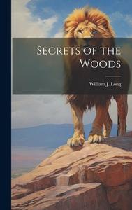 Secrets of the Woods di William J. Long edito da LEGARE STREET PR