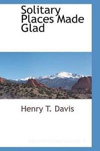 Solitary Places Made Glad di Henry T. Davis edito da BCR (BIBLIOGRAPHICAL CTR FOR R