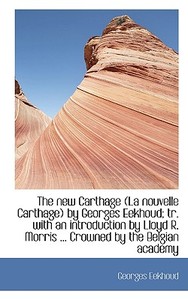 The New Carthage (la Nouvelle Carthage) By Georges Eekhoud; Tr. With An Introduction By Lloyd R. Mor di Georges Eekhoud edito da Bibliolife