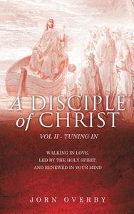 A Disciple of Christ Vol II - Tuning in di Jorn Overby edito da XULON PR