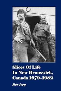 Slices of Life in New Brunswick, Canada 1979-1982 di Dov Ivry edito da Createspace