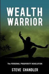 Wealth Warrior: The Personal Prosperity Revolution di Steve Chandler edito da MAURICE BASSETT