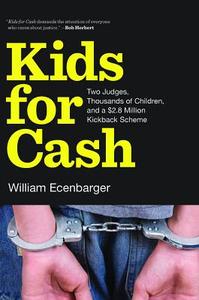 Kids for Cash: Two Judges, Thousands of Children, and a $2.8 Million Kickback Scheme di William Ecenbarger edito da NEW PR