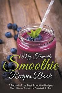 My Favorite Smoothie Recipes Book: A Collection of the Best Smoothie Recipes That I Have Found or Created So Far di Journal Easy edito da WAHIDA CLARK PRESENTS PUB