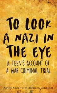 To Look a Nazi in the Eye: A Teen's Account of a War Criminal Trial di Kathy Kacer, Jordana Lebowitz edito da SECOND STORY PR