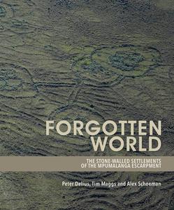 Forgotten World: The Stone-Walled Settlements of the Mpumalanga Escarpment di Peter Delius Delius, Tim Maggs, Alex Schoeman edito da WITS UNIV PR
