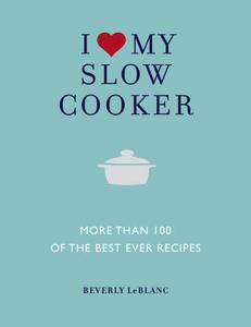 I Love My Slow Cooker: More Than 100 of the Best Ever Recipes di Beverly Leblanc edito da DUNCAN BAIRD
