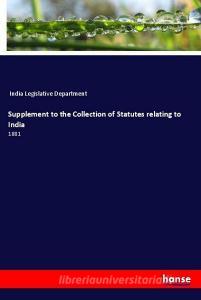 Supplement to the Collection of Statutes relating to India di India Legislative Department edito da hansebooks