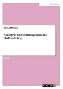 Augsburgs Flächenmanagement und Stadtmarketing di Manuel Rimkus edito da GRIN Verlag