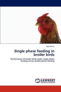 Single phase feeding in broiler birds di Ayo Aremu edito da LAP Lambert Academic Publishing